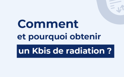 Comment et pourquoi obtenir un Kbis de radiation ?
